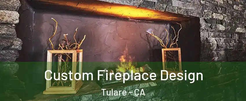 Custom Fireplace Design Tulare - CA