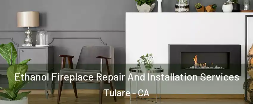  Ethanol Fireplace Repair And Installation Services Tulare - CA