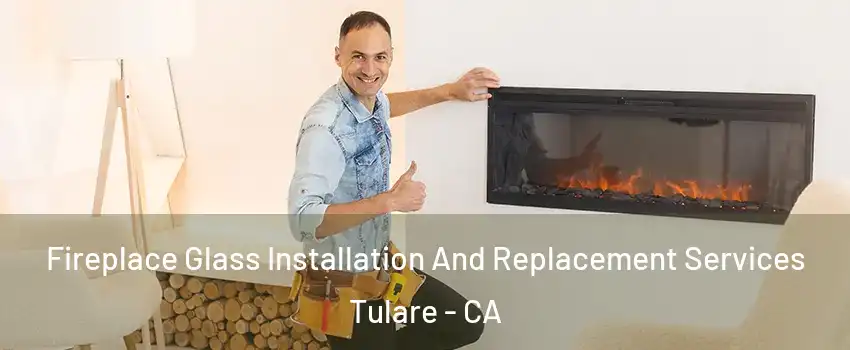  Fireplace Glass Installation And Replacement Services Tulare - CA