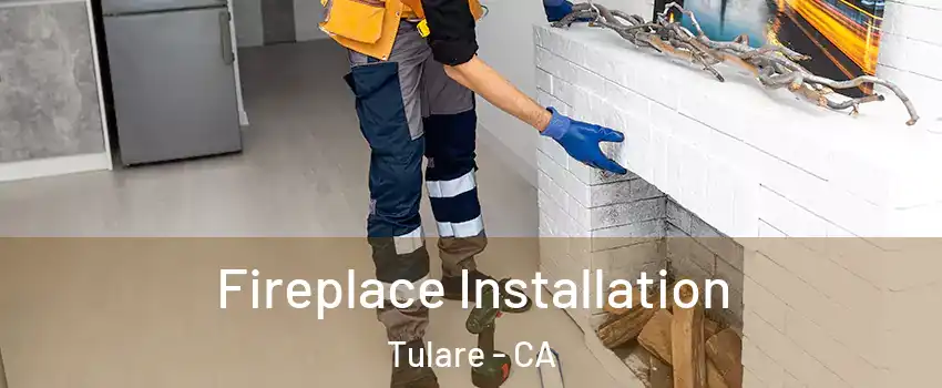  Fireplace Installation Tulare - CA