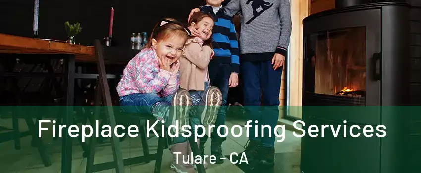  Fireplace Kidsproofing Services Tulare - CA