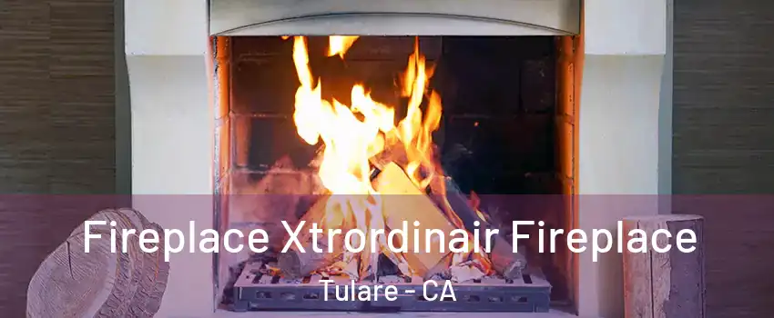  Fireplace Xtrordinair Fireplace Tulare - CA