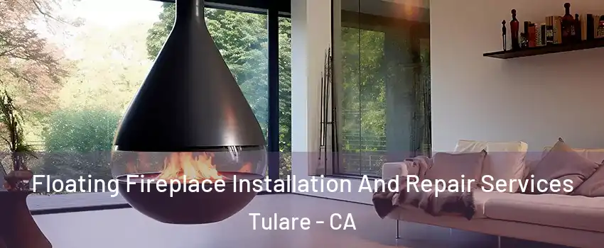Floating Fireplace Installation And Repair Services Tulare - CA