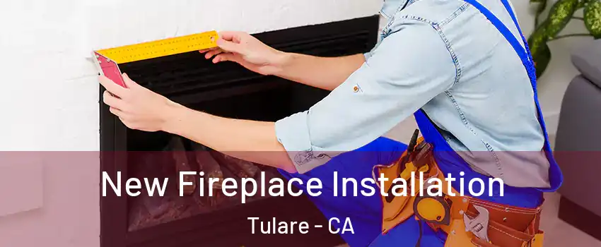  New Fireplace Installation Tulare - CA