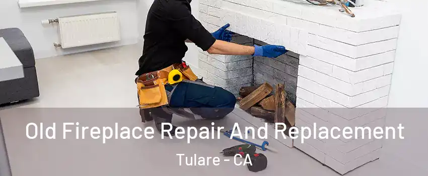  Old Fireplace Repair And Replacement Tulare - CA