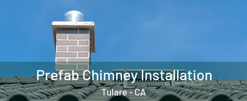 Prefab Chimney Installation Tulare - CA