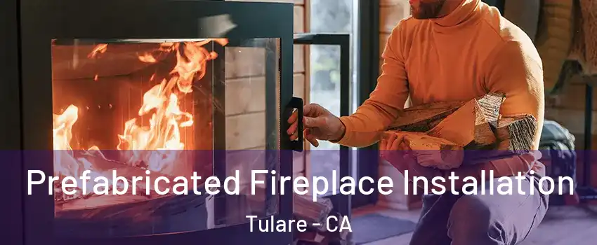  Prefabricated Fireplace Installation Tulare - CA