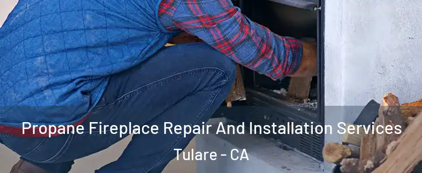  Propane Fireplace Repair And Installation Services Tulare - CA