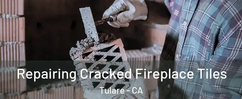  Repairing Cracked Fireplace Tiles Tulare - CA