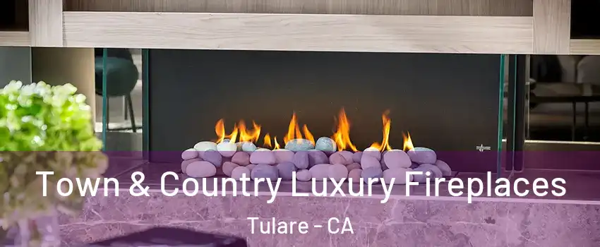  Town & Country Luxury Fireplaces Tulare - CA