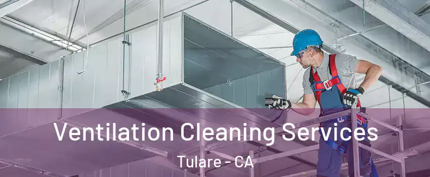  Ventilation Cleaning Services Tulare - CA