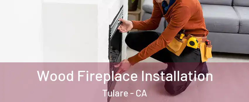  Wood Fireplace Installation Tulare - CA