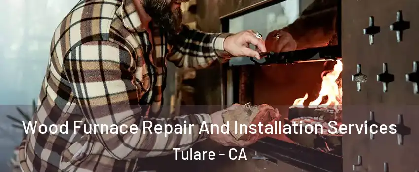  Wood Furnace Repair And Installation Services Tulare - CA